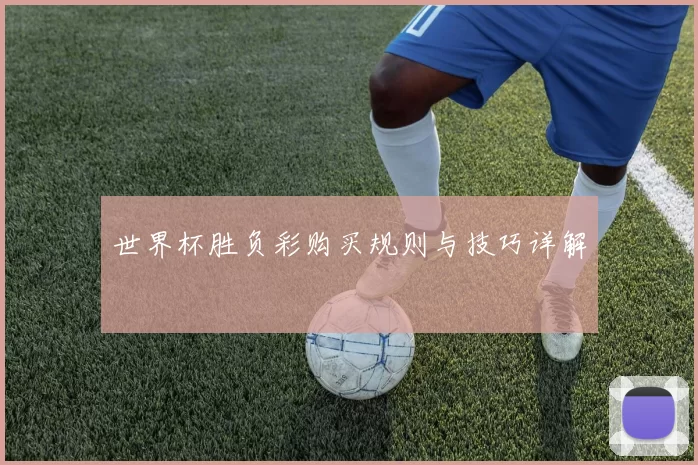 世界杯胜负彩购买规则与技巧详解