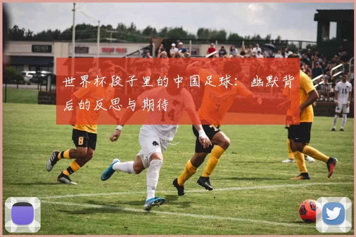 世界杯段子里的中国足球：幽默背后的反思与期待