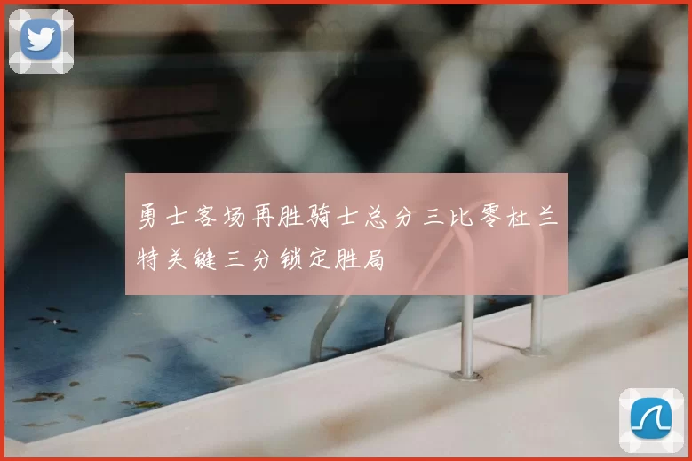 勇士客场再胜骑士总分三比零杜兰特关键三分锁定胜局