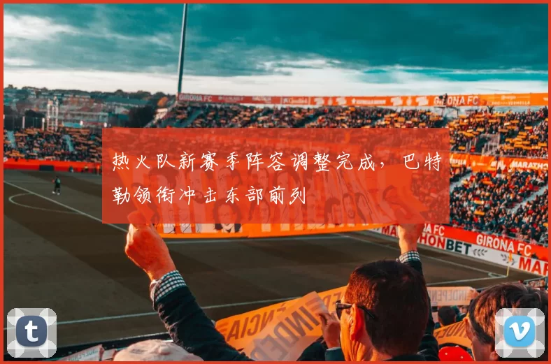 热火队新赛季阵容调整完成，巴特勒领衔冲击东部前列
