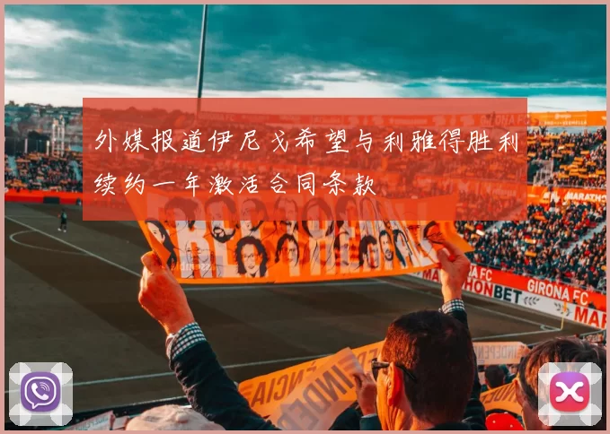 外媒报道伊尼戈希望与利雅得胜利续约一年激活合同条款