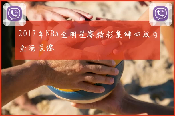 2017年NBA全明星赛精彩集锦回放与全场录像