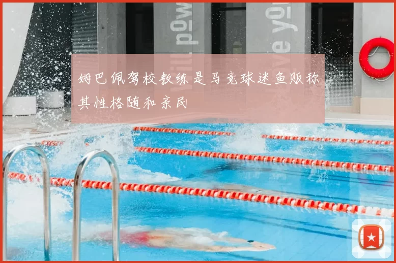 姆巴佩驾校教练是马竞球迷鱼贩称其性格随和亲民