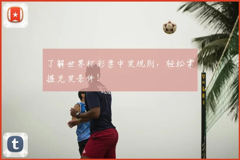 了解世界杯彩票中奖规则，轻松掌握兑奖条件！