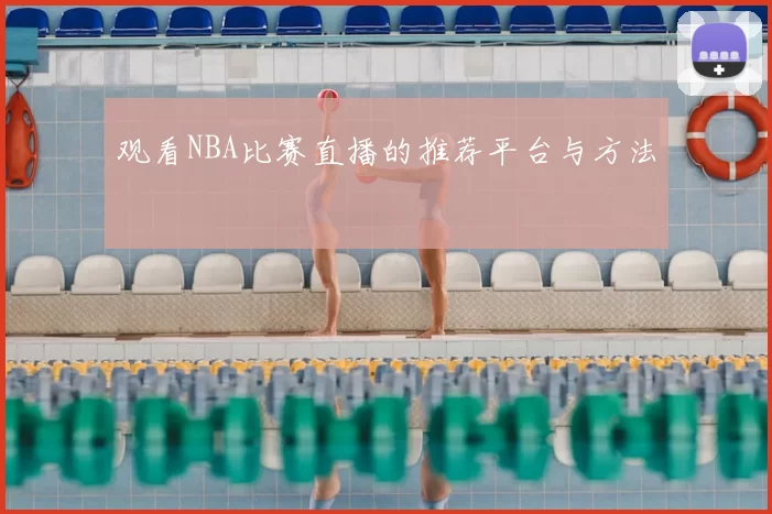 观看NBA比赛直播的推荐平台与方法