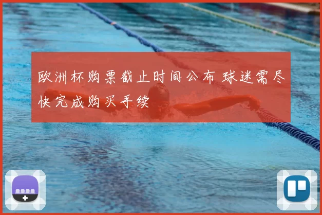 欧洲杯购票截止时间公布 球迷需尽快完成购买手续