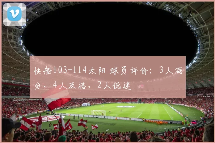 快船103-114太阳 球员评价：3人满分，4人及格，2人低迷