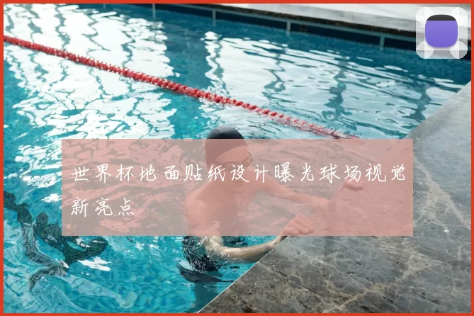 世界杯地面贴纸设计曝光球场视觉新亮点
